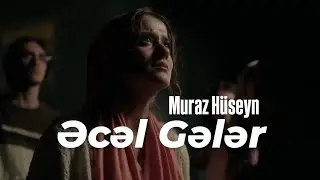 Muraz Hüseyn - Əcəl Gələr | onun gözləri gülürdü