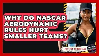 Why Do NASCAR Aerodynamic Rules Hurt Smaller Teams? - Pit Stop Chronicles