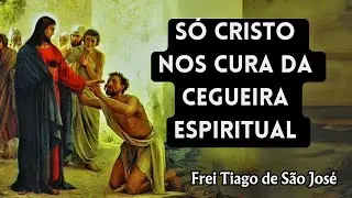 A CEGUEIRA humana, ILUSÕES e CARNAVAL e a SUBIDA para DEUS - Frei Tiago de São José