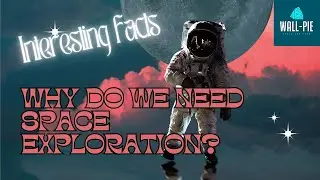 Why Do We Need Space Exploration?
