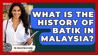 What Is The History Of Batik In Malaysia? - The Collectibles Guide