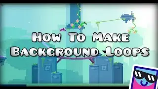 How to make background loops in Geometry Dash  [TUTORIAL]