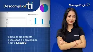 Como detectar escala&ccedil;&atilde;o de privil&eacute;gios com o Log360 | Descomplica TI