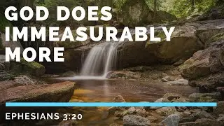 God Can Do IMMEASURABLY MORE Than All We ASK or IMAGINE! - Ephesians 3:20