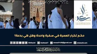 حكم تكرار العمرة في سفرة واحدة وهل هي بدعة؟