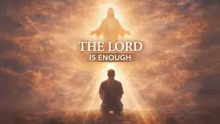 The Lord Is Enough | When I Am Weak, He Is Strong | Worship & Prayer