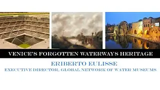 Venice's Forgotten Waterways Heritage (Eriberto Eulisse, Global Network of Water Museums)