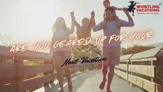 Are you geared up for your next vacation II Whistlong Vacati