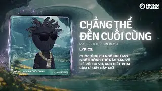 Chẳng Thể Đến Cuối C&ugrave;ng (Theron Remix) - Marcus | M&igrave;nh Từng Y&ecirc;u Đến Thế N&agrave;o M&agrave; Nay Đ&atilde; Chấp Nhận Xa