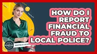 How Do I Report Financial Fraud To Local Police?