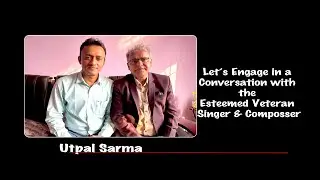 An uncut exclusive interview with singer,composer Utpal Sarma.