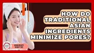 How Do Traditional Asian Ingredients Minimize Pores? - Asian Beauty Secret Tips