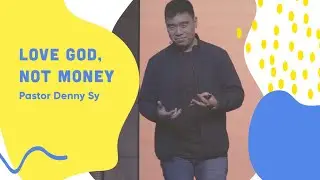 Love God, Not Money - Pastor Dennis Sy