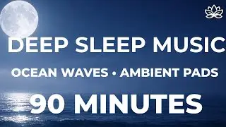 90 Minutes Deep Sleep Music with Ocean Waves | Sweeping Ambient Pads for Rest