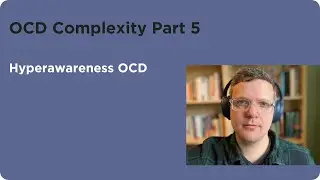 OCD Complexity 5 - Hyperawareness OCD