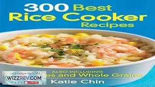 300 Best Rice Cooker Recipes: Also Including Legumes and Whole Grains