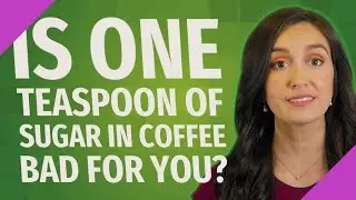 Is one teaspoon of sugar in coffee bad for you?