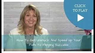 How To Get Unstuck And Speed Up Your Path To Flipping Success