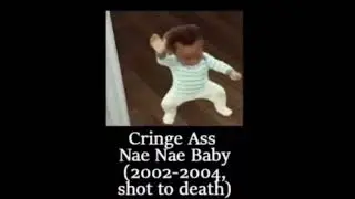 Cringe ass nae nae baby