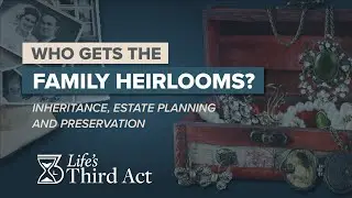 Who Gets The Family Heirlooms? &ndash; Inheritance, Estate Planning & Preservation &ndash; EP86&ndash;Life&rsquo;s Third Act