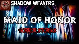 Maid of Honor Horror Stories | True Horror Stories | Shadow Weavers