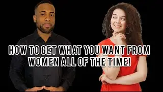 Masculine Mindset | How To Get What You Want From Women All Of The Time