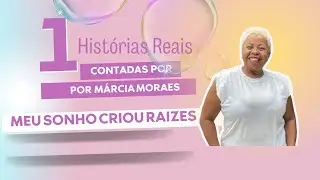 1- Histórias Reais Contadas Por Márcia Moraes - Meu sonho criou raízes.
