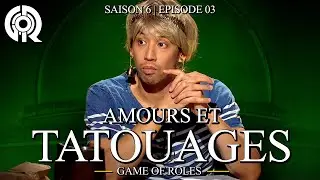 AMOURS ET TATOUAGES | Game Of Roles S6E03