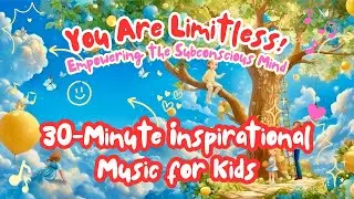 🌟🧠 You Are Limitless: 30-Minute Inspirational Music for Kids | Empowering the Subconscious Mind ✨🚀