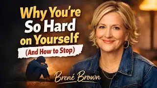 Why You&rsquo;re So Hard on Yourself (And How to Stop) | Brene Brown |