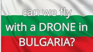 can we fly with a DRONE in BULGARIA?