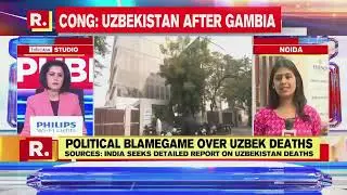 Politics Erupts Over Uzbek Deaths; Raw Materials Of Cough Syrup To Be Probed, Say Sources