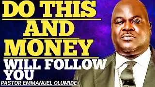 DO THIS AND MONEY WILL FOLLOW YOU/PASTOR EMMANUEL OLUMIDE 