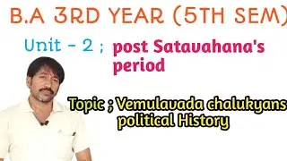 BA3rd.year(5th SEM) UNIT 2:POST SATAVAHANA PERIOD:TOPIC-VEMULAVADA CHALUKYANS POLITICAL HISTORY