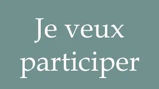 How to Pronounce ''Je veux participer'' (I want to participate) Correctly in French