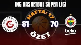 BSL 17. Hafta Özet | Gaziantep Basketbol 81-70 Fenerbahçe Beko
