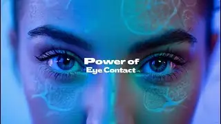 The Psychology of Eye Contact | How a Simple Gaze Builds Trust & Connection