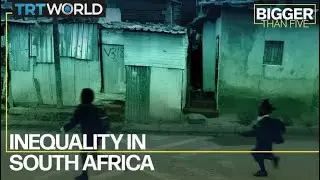 Inequality in South Africa | Bigger Than Five