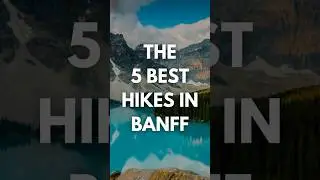 The 5 Best Hikes in Banff National Park