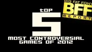 BFF Report - Top 5 Most Controversial Games of 2012
