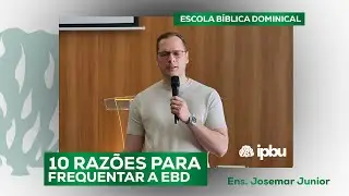 10 RAZ&Otilde;ES PARA FREQUENTAR A EBD - EBD IPBU | Josemar Junior