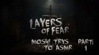 Moshi Trys To ASMR || Let's Play; Layers Of Fear - Part One!
