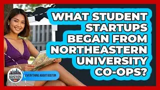 What Student Startups Began From Northeastern University Co-ops? - Everything About Boston