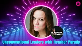 Unconventional Leaders with Heather Parady