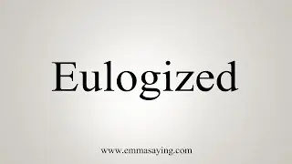 How To Say Eulogized