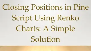 Closing Positions in Pine Script Using Renko Charts: A Simple Solution