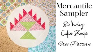 MERCANTILE SAMPLER -  BIRTHDAY CAKE BLOCK - Free Pattern!  #beginnerfriendly #quilting #loriholt