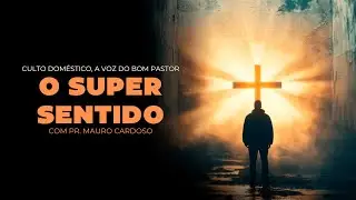Culto Doméstico: O Super Sentido (24.12.25) | Pr. Mauro Cardoso - Anápolis - GO