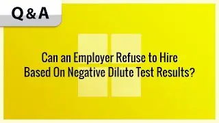 Can an Employer Refuse to Hire Based On Negative Dilute Test Results?