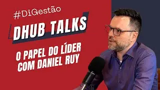Dhub Talks - #DiGest&atilde;o: O Papel de Um L&iacute;der